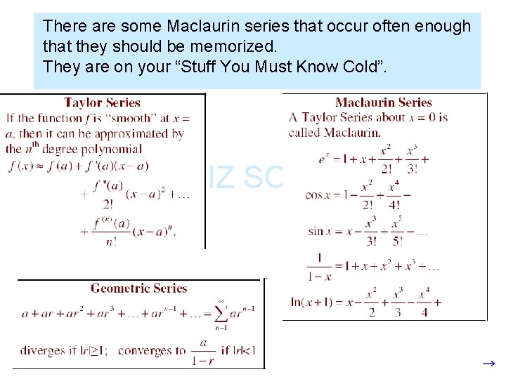 There are some Maclaurin series that occur often enough that they should be memorized.