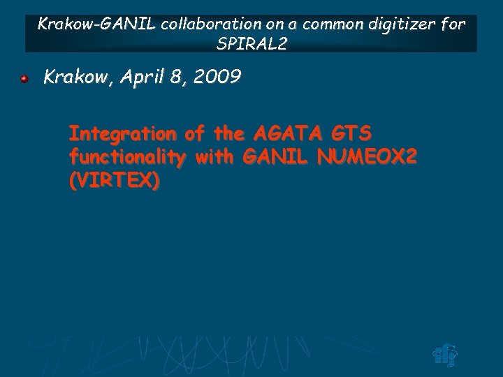 Krakow-GANIL collaboration on a common digitizer for SPIRAL 2 Krakow, April 8, 2009 Integration