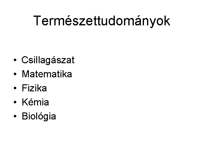 Természettudományok • • • Csillagászat Matematika Fizika Kémia Biológia 