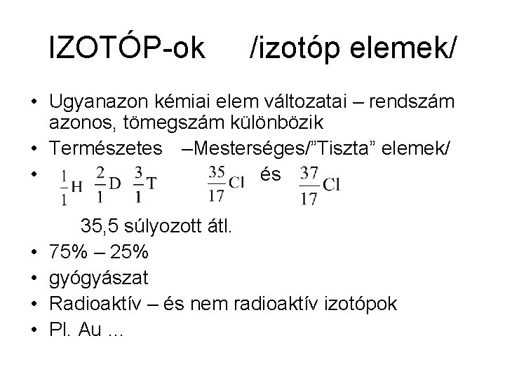IZOTÓP-ok /izotóp elemek/ • Ugyanazon kémiai elem változatai – rendszám azonos, tömegszám különbözik •