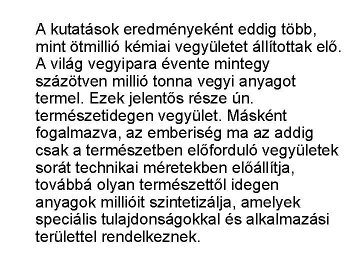 A kutatások eredményeként eddig több, mint ötmillió kémiai vegyületet állítottak elő. A világ vegyipara