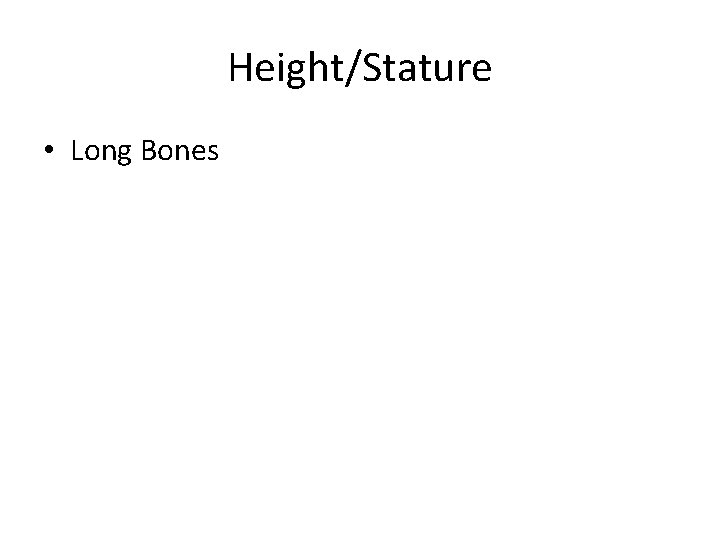 Height/Stature • Long Bones 