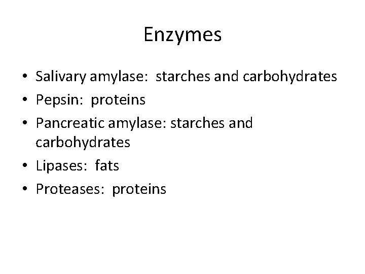 Enzymes • Salivary amylase: starches and carbohydrates • Pepsin: proteins • Pancreatic amylase: starches