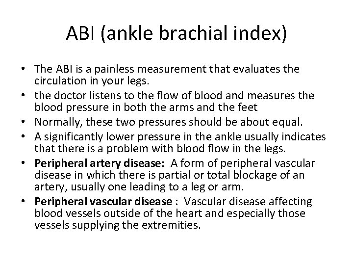 ABI (ankle brachial index) • The ABI is a painless measurement that evaluates the