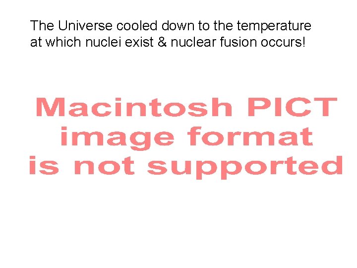 The Universe cooled down to the temperature at which nuclei exist & nuclear fusion