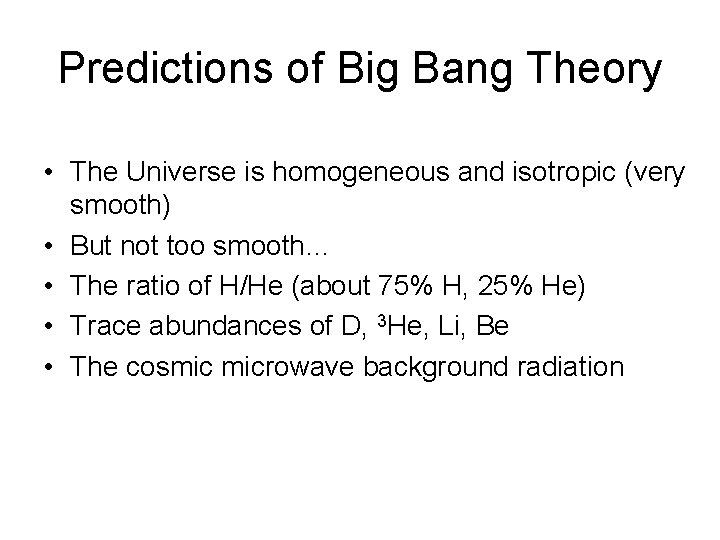 Predictions of Big Bang Theory • The Universe is homogeneous and isotropic (very smooth)
