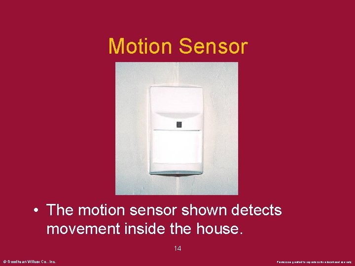 Motion Sensor • The motion sensor shown detects movement inside the house. 14 ©