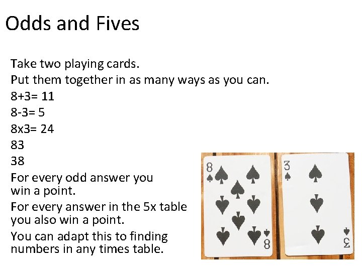 Odds and Fives Take two playing cards. Put them together in as many ways