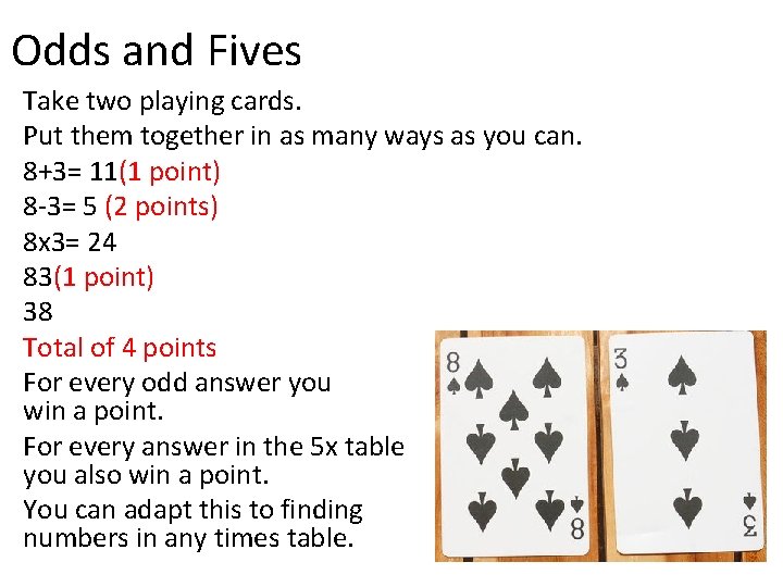 Odds and Fives Take two playing cards. Put them together in as many ways