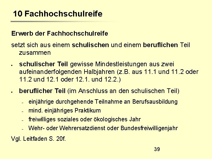 10 Fachhochschulreife Erwerb der Fachhochschulreife setzt sich aus einem schulischen und einem beruflichen Teil