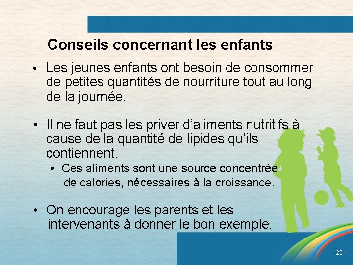 Conseils concernant les enfants • Les jeunes enfants ont besoin de consommer de petites