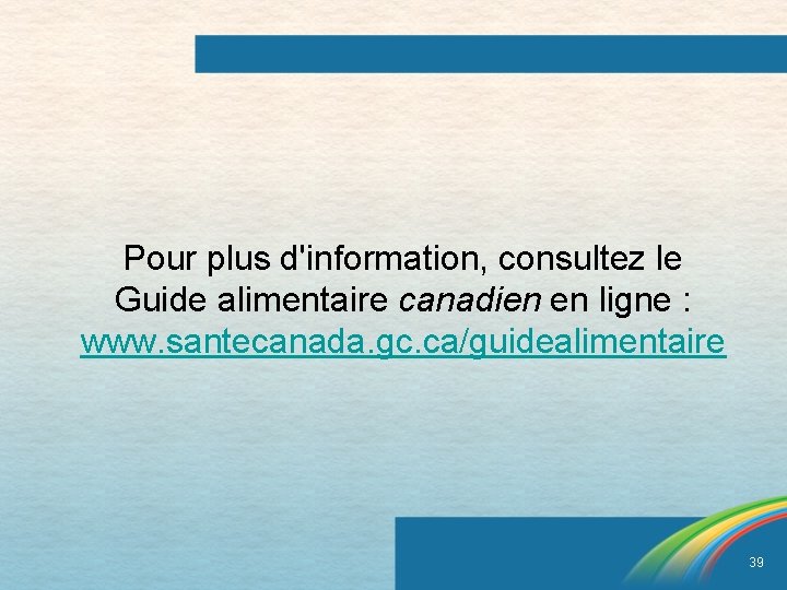 Pour plus d'information, consultez le Guide alimentaire canadien en ligne : www. santecanada. gc.