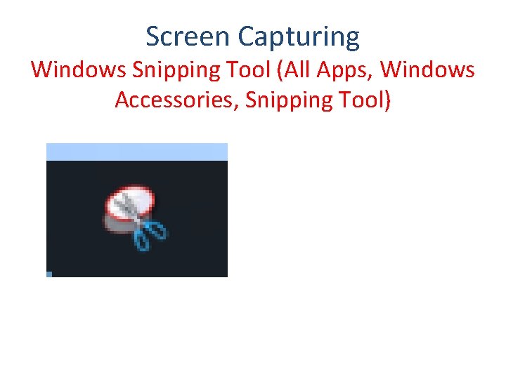 Screen Capturing Windows Snipping Tool (All Apps, Windows Accessories, Snipping Tool) Screen Capturing Windows Snipping Tool (All Apps, Windows Accessories, Snipping Tool)