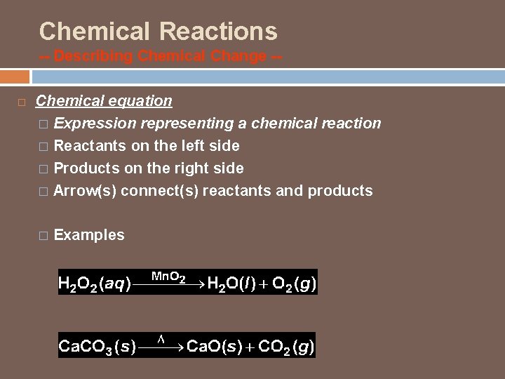 Chemical Reactions -- Describing Chemical Change - Chemical equation � Expression representing a chemical