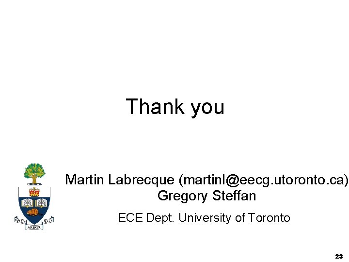 Thank you Martin Labrecque (martinl@eecg. utoronto. ca) Gregory Steffan ECE Dept. University of Toronto