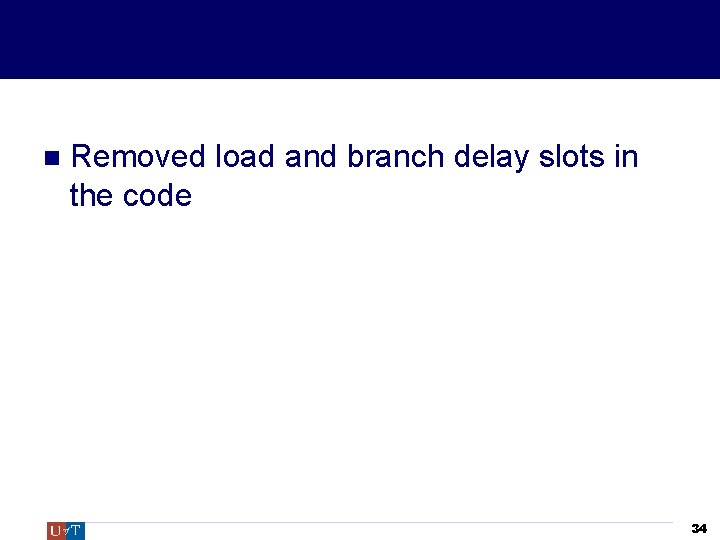  Removed load and branch delay slots in the code 34 