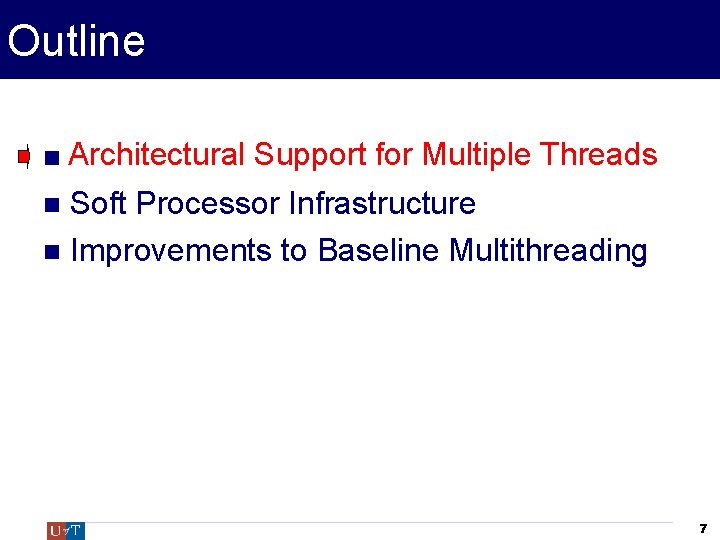 Outline Architectural Support for Multiple Threads Soft Processor Infrastructure Improvements to Baseline Multithreading 7