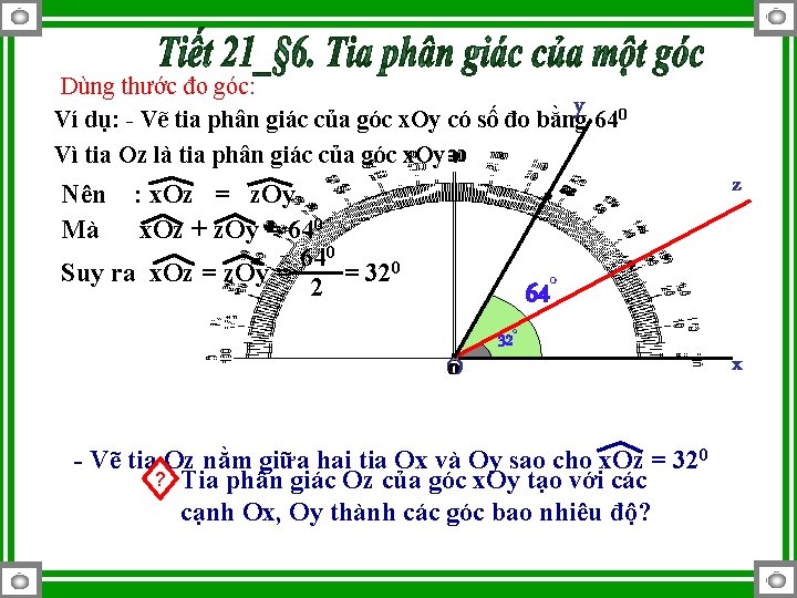 Dùng thước đo góc: y Ví dụ: - Vẽ tia phân giác của góc