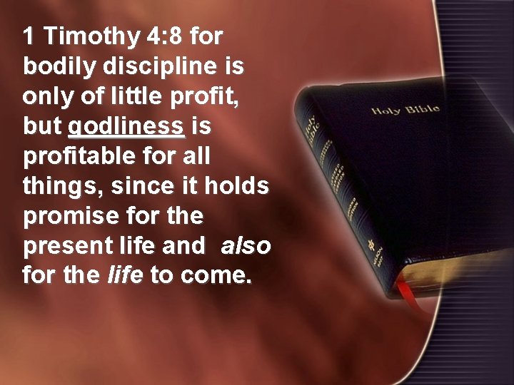 1 Timothy 4: 8 for bodily discipline is only of little profit, but godliness