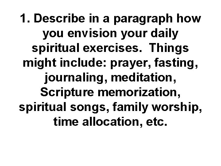 1. Describe in a paragraph how you envision your daily spiritual exercises. Things might