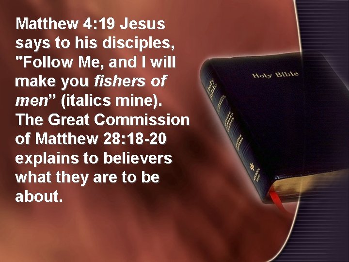 Matthew 4: 19 Jesus says to his disciples, "Follow Me, and I will make