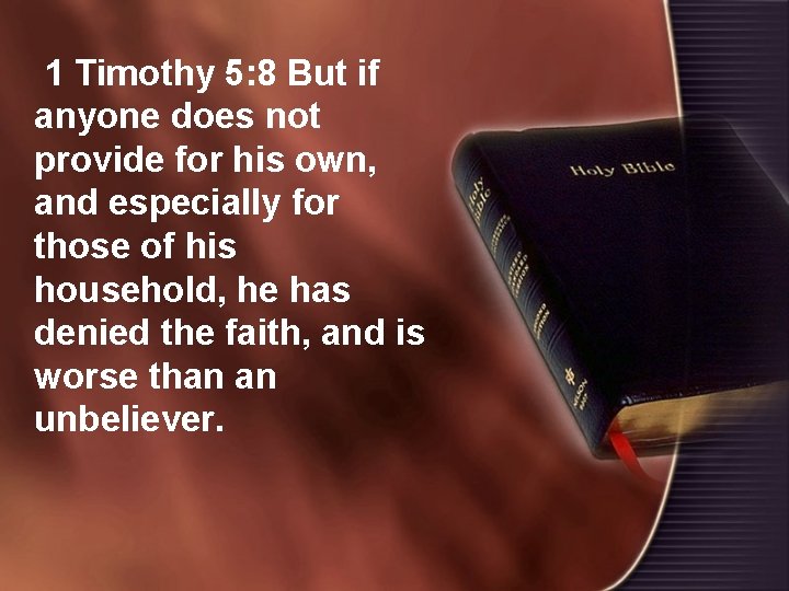 1 Timothy 5: 8 But if anyone does not provide for his own, and