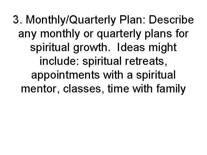 3. Monthly/Quarterly Plan: Describe any monthly or quarterly plans for spiritual growth. Ideas might