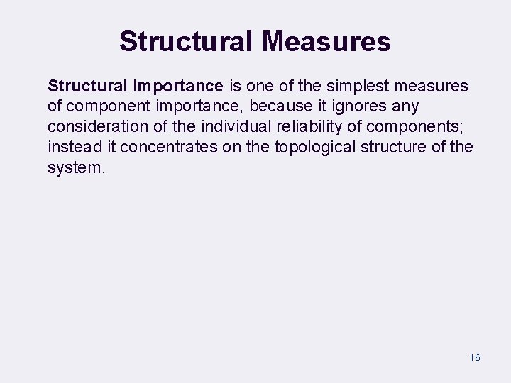 Structural Measures Structural Importance is one of the simplest measures of component importance, because