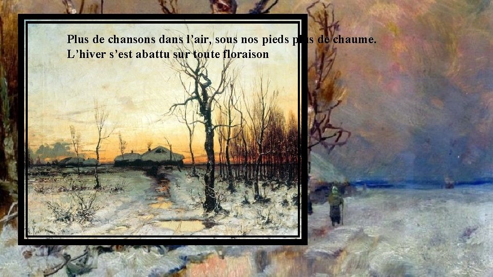 Plus de chansons dans l’air, sous nos pieds plus de chaume. L’hiver s’est abattu