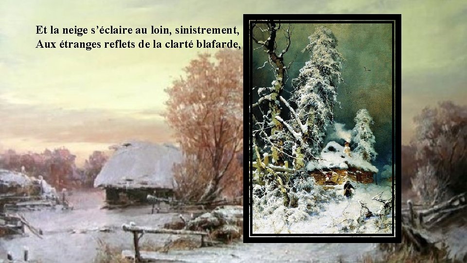 Et la neige s’éclaire au loin, sinistrement, Aux étranges reflets de la clarté blafarde,