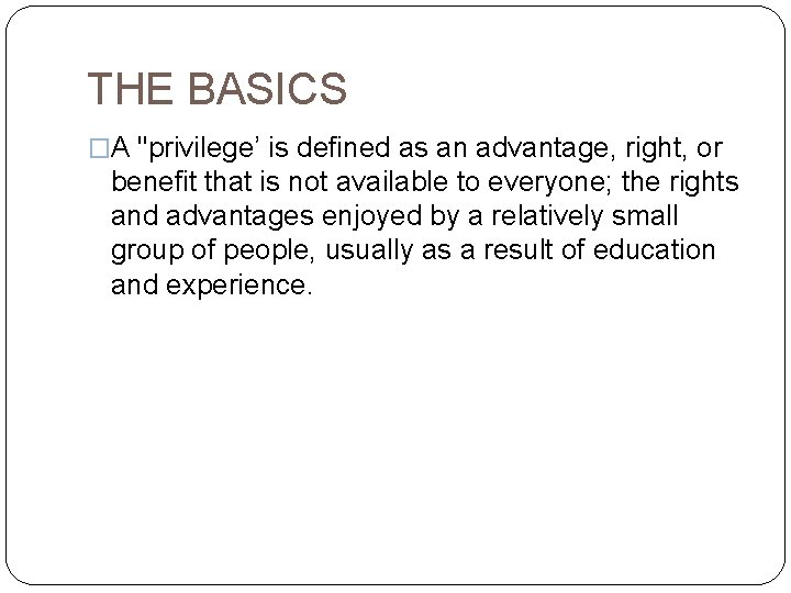 THE BASICS �A "privilege’ is defined as an advantage, right, or benefit that is