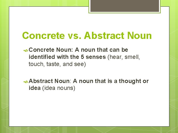 Concrete vs. Abstract Noun Concrete Noun: A noun that can be identified with the