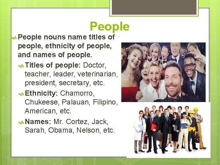  People nouns name titles of people, ethnicity of people, and names of people.