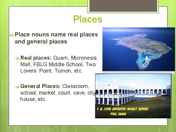 Places Place nouns name real places and general places Real places: Guam, Micronesia Mall,