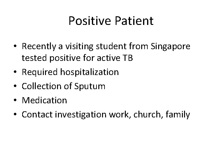 Positive Patient • Recently a visiting student from Singapore tested positive for active TB