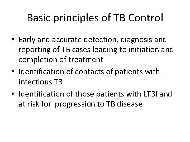 Basic principles of TB Control • Early and accurate detection, diagnosis and reporting of