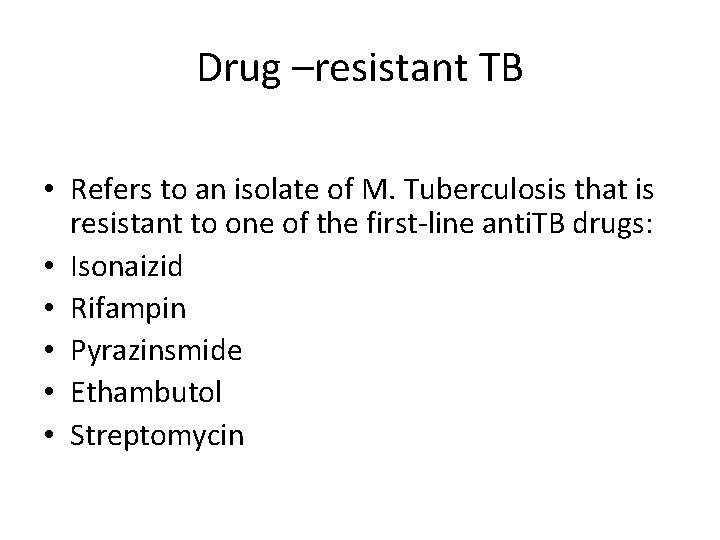 Drug –resistant TB • Refers to an isolate of M. Tuberculosis that is resistant