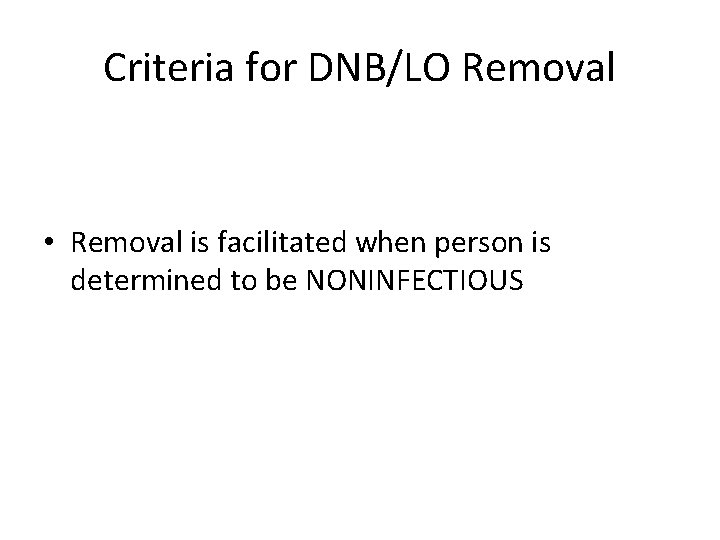 Criteria for DNB/LO Removal • Removal is facilitated when person is determined to be