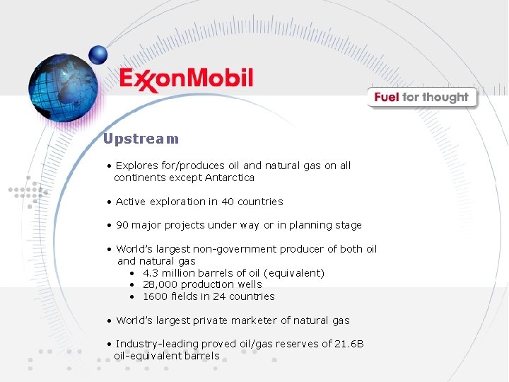 Upstream • Explores for/produces oil and natural gas on all continents except Antarctica •