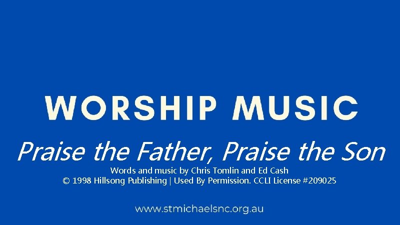 Praise the Father, Praise the Son Words and music by Chris Tomlin and Ed