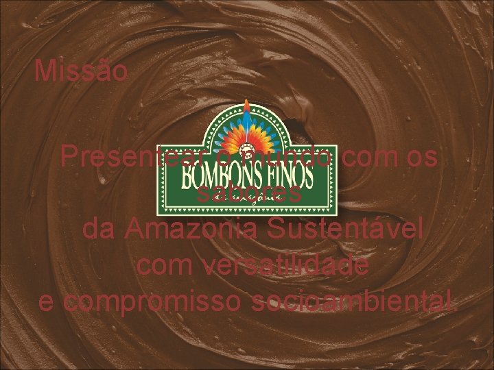 Missão Presentear o mundo com os sabores da Amazonia Sustentável com versatilidade e compromisso