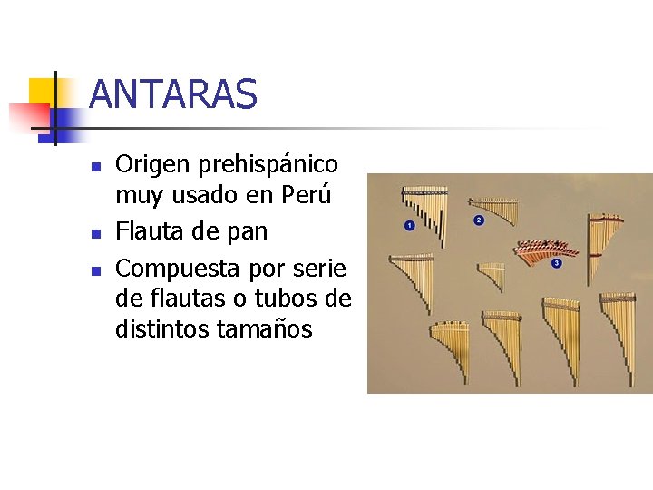 ANTARAS n n n Origen prehispánico muy usado en Perú Flauta de pan Compuesta