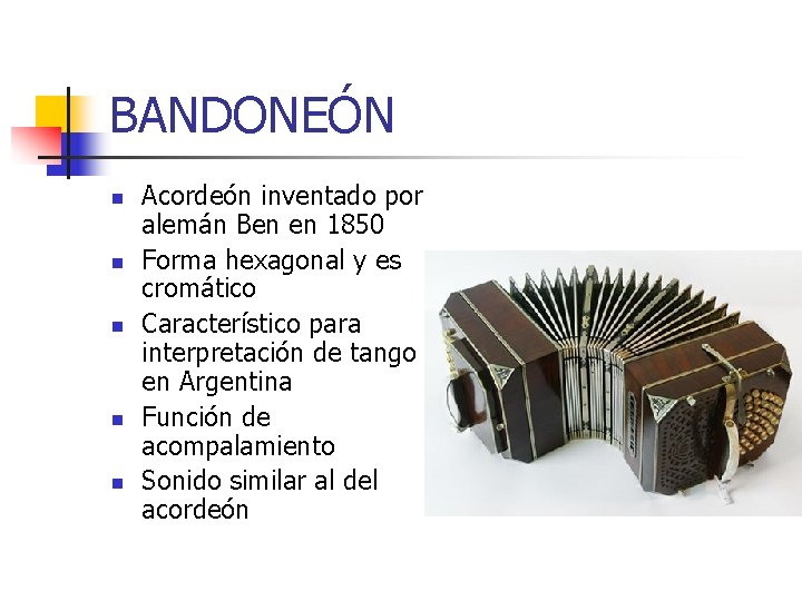 BANDONEÓN n n n Acordeón inventado por alemán Ben en 1850 Forma hexagonal y