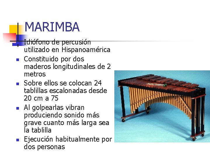 MARIMBA n n n Idiófono de percusión utilizado en Hispanoamérica Constituido por dos maderos