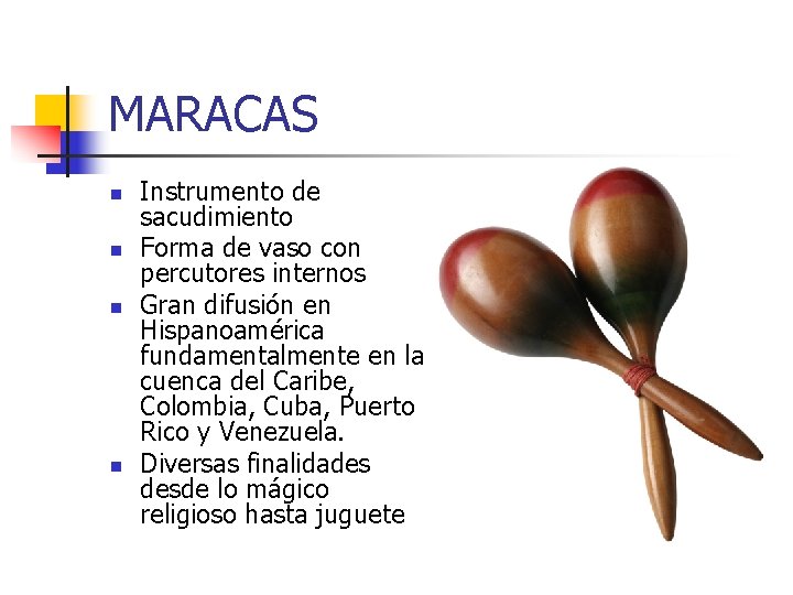 MARACAS n n Instrumento de sacudimiento Forma de vaso con percutores internos Gran difusión