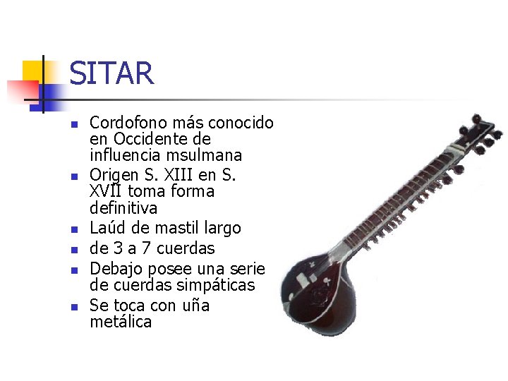 SITAR n n n Cordofono más conocido en Occidente de influencia msulmana Origen S.