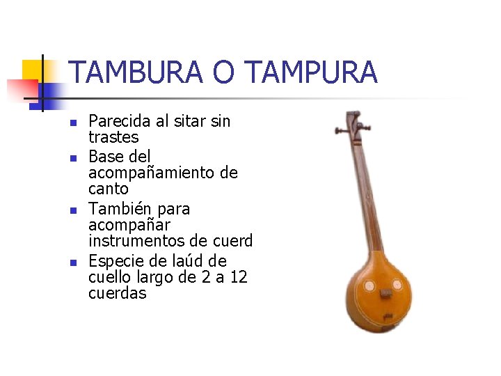 TAMBURA O TAMPURA n n Parecida al sitar sin trastes Base del acompañamiento de