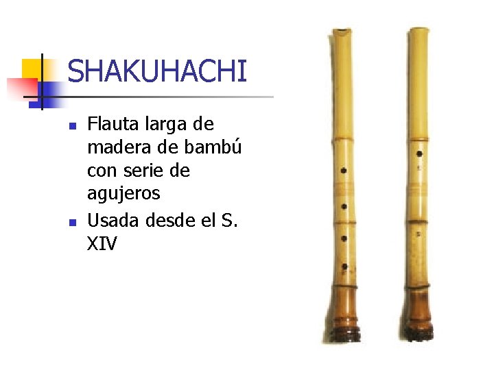 SHAKUHACHI n n Flauta larga de madera de bambú con serie de agujeros Usada