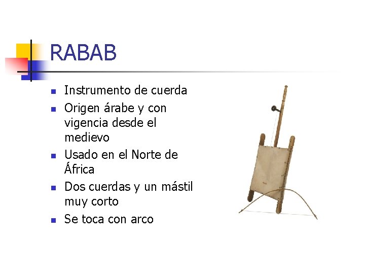 RABAB n n n Instrumento de cuerda Origen árabe y con vigencia desde el