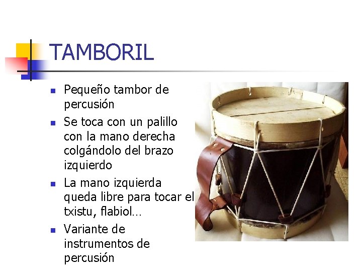 TAMBORIL n n Pequeño tambor de percusión Se toca con un palillo con la